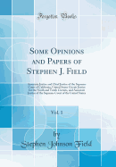 Some Opinions and Papers of Stephen J. Field, Vol. 1: Associate Justice and Chief Justice of the Supreme Court of California, United States Circuit Justice for the Ninth and Tenth Circuits, and Associate Justice of the Supreme Court of the United States