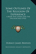 Some Outlines Of The Religion Of Experience: A Book For Laymen And The Unchurched (1916)