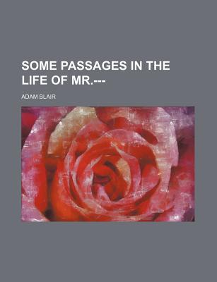 Some Passages in the Life of MR.--- - Blair, Adam