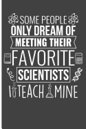 Some People Dream of Meeting Their Favorite Scientists I Teach Mine: Science Journal Notebook Science Teacher Gifts - Blank Lined Journal Planner