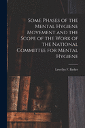 Some Phases of the Mental Hygiene Movement and the Scope of the Work of the National Committee for Mental Hygiene (Classic Reprint)