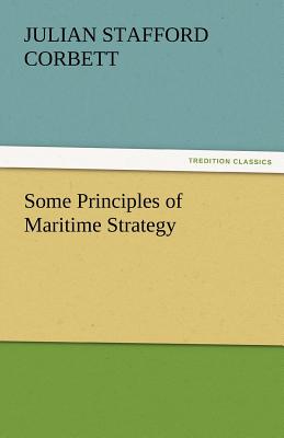 Some Principles of Maritime Strategy - Corbett, Julian S