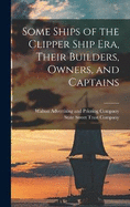 Some Ships of the Clipper Ship era, Their Builders, Owners, and Captains