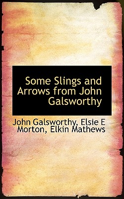 Some slings and arrows from John Galsworthy - Galsworthy, John, and Morton, Elsie E.