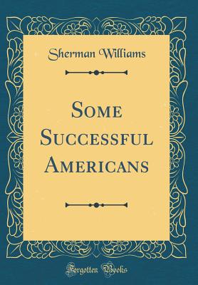 Some Successful Americans (Classic Reprint) - Williams, Sherman