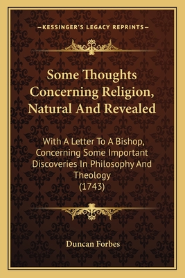 Some Thoughts Concerning Religion, Natural And Revealed: With A Letter To A Bishop, Concerning Some Important Discoveries In Philosophy And Theology (1743) - Forbes, Duncan