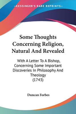 Some Thoughts Concerning Religion, Natural And Revealed: With A Letter To A Bishop, Concerning Some Important Discoveries In Philosophy And Theology (1743) - Forbes, Duncan