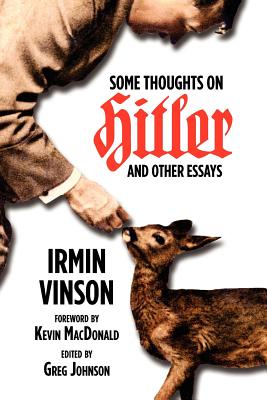 Some Thoughts on Hitler and Other Essays - Vinson, Irmin, and Johnson, Greg (Editor), and MacDonald, Kevin B (Foreword by)