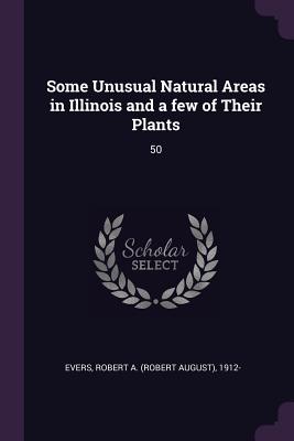 Some Unusual Natural Areas in Illinois and a few of Their Plants: 50 - Evers, Robert a 1912-