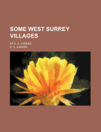 Some West Surrey Villages: By E. A. Judges