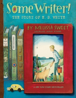 Some Writer!: The Story of E. B. White - Sweet, Melissa