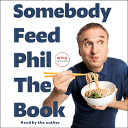 Somebody Feed Phil: The Book: The Official Companion Book with Photos, Stories, and Favorite Recipes from Around the World (a Cookbook)