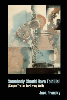 Somebody Should Have Told Us!: Simple Truths for Living Well - Pransky, Jack