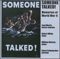 Someone Talked!: Memories of WWII - Hazen Schumacher (spoken word); Joan Morris (mezzo-soprano); Robert White (tenor); William Bolcom (piano)
