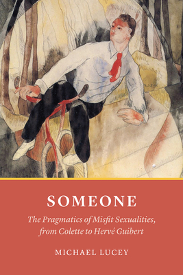 Someone: The Pragmatics of Misfit Sexualities, from Colette to Herv Guibert - Lucey, Michael