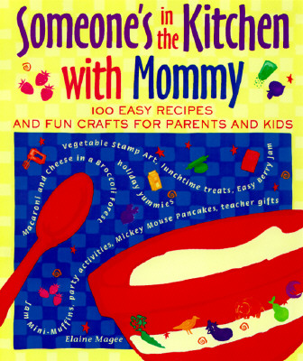Someone's in the Kitchen with Mommy Someone's in the Kitchen with Mommy: 100 Easy Recipes and Fun Crafts for Parents and Kids 100 Easy Recipes and Fun Crafts for Parents and Kids - Magee, Elaine, MPH, R.D., and Moquette-Magee, Elaine, and Magee Elaine