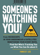 Someone's Watching You!: From Microchips in Your Underwear to Satellites Monitoring Your Every Move, Find Out Who's Tracking You and What You Can Do About it