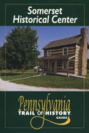 Somerset Historical Center: Pennsylvania Trail of History Guide - Treese, Lorett (Text by)