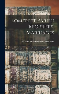 Somerset Parish Registers. Marriages - Phillimore, William Phillimore Watts