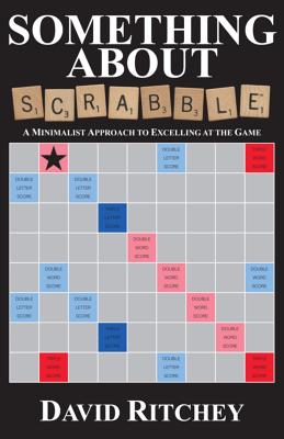 Something about Scrabble: A Minimalist Approach to Excelling at the Game - Ritchey, David