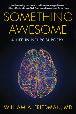 Something Awesome: A Life in Neurosurgery - Friedman, William A