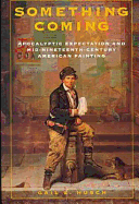 Something Coming: Apocalyptic Expectation and Mid-Nineteenth-Century American Painting - Husch, Gail E