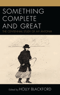 Something Complete and Great: The Centennial Study of My ?ntonia