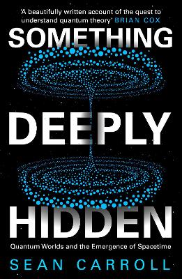 Something Deeply Hidden: Quantum Worlds and the Emergence of Spacetime - Carroll, Sean