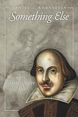 Something Else: More Shakespeare and the Law - Kornstein, Daniel J