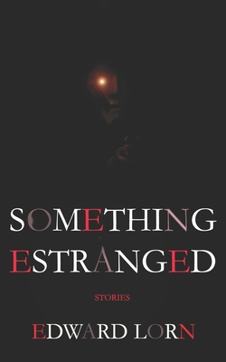 Something Estranged: Stories - Lorn, Edward