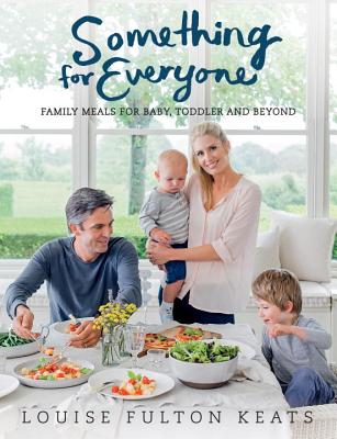Something for Everyone: Family Meals for Baby, Toddler and Beyond - Fulton-Keats, Louise