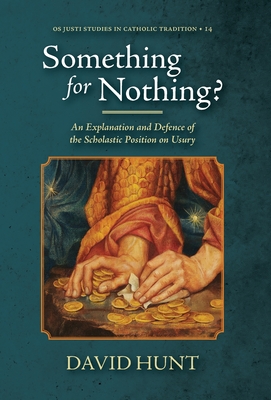 Something for Nothing?: An Explanation and Defence of the Scholastic Position on Usury - Hunt, David