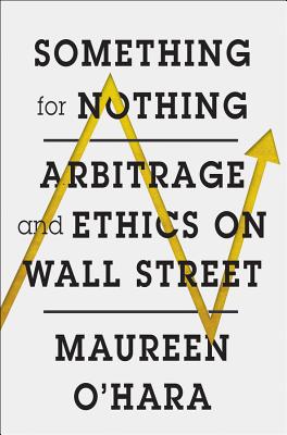 Something for Nothing: Arbitrage and Ethics on Wall Street - O'Hara, Maureen, PhD