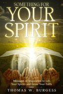 Something for Your Spirit: Messages of Inspiration to Lift Your Spirits and Grow Your Faith