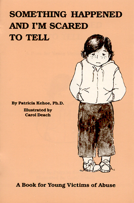 Something Happened and I'm Scared to Tell: A Book for Young Victims of Abuse - Kehoe, Patricia, PhD