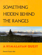 Something Hidden Behind the Ranges: A Himalayan Quest - Taylor-Ide, Daniel