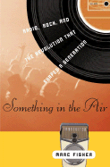 Something in the Air: Radio, Rock, and the Revolution That Shaped a Generation - Fisher, Marc, MD
