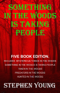 Something in the Woods Is Taking People - Five Book Series.: Five Book Series; Hunted in the Woods, Taken in the Woods, Predators in the Woods, Mysterious Things in the Woods, Something in the Woods Is Taking People.