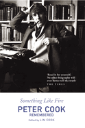 Something Like Fire: Peter Cook Remembered