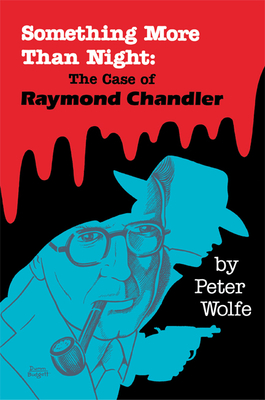 Something More than Night: The Case of Raymond Chandler - Wolfe, Peter, Professor, PH.D.