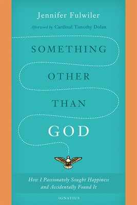 Something Other Than God: How I Passionately Sought Happiness and Accidentally Found It - Fulwiler, Jennifer