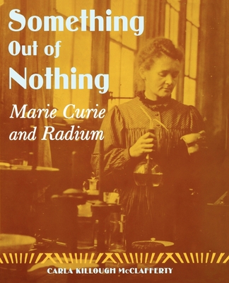 Something Out of Nothing: Marie Curie and Radium - McClafferty, Carla Killough