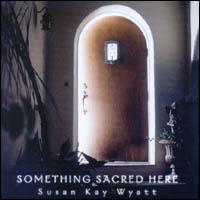 Something Sacred Here - Susan Kay Wyatt