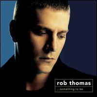 Something to Be - Rob Thomas