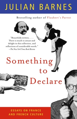 Something to Declare: Something to Declare: Essays on France and French Culture - Barnes, Julian