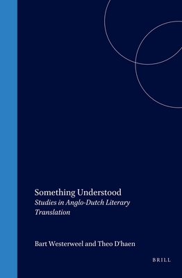 Something Understood: Studies in Anglo-Dutch Literary Translation - Westerweel, Bart, and D'Haen, Theo