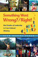 Something Went Wrong? / Right!: Real Studies of Leadership in Cross-Cultural Ministry