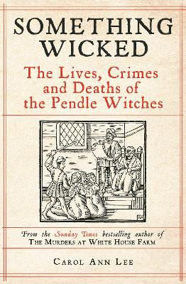 Something Wicked: The Lives, Crimes and Deaths of the Pendle Witches - Lee, Carol Ann