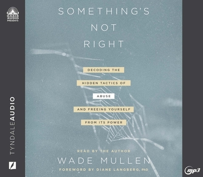 Something's Not Right: Decoding the Hidden Tactics of Abuse - And Freeing Yourself from Its Power - Mullen, Wade (Narrator)