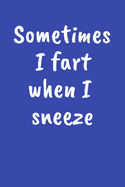 Sometimes I Fart When I Sneeze: Funny Gag Gift for Men and Women